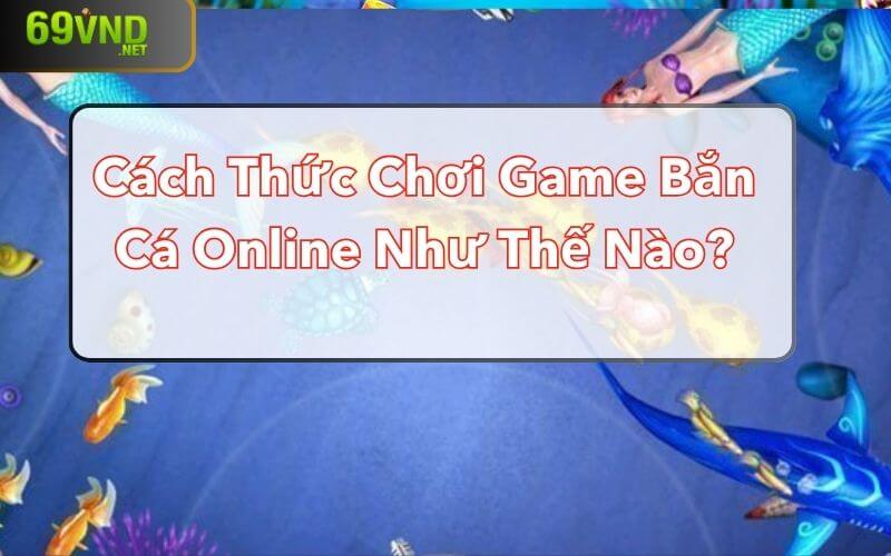 Cách thức chơi game bắn cá online như thế nào?